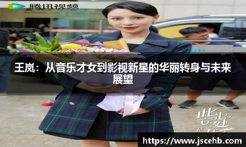 王岚：从音乐才女到影视新星的华丽转身与未来展望